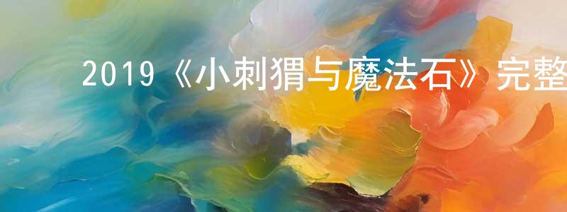 ﻿毕容的个人主页,﻿2019《小刺猬与魔法石》完整版电影/在线观看/百度云-美剧天堂